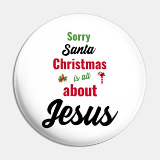 Sorry Santa, Christmas is all about Jesus Pin