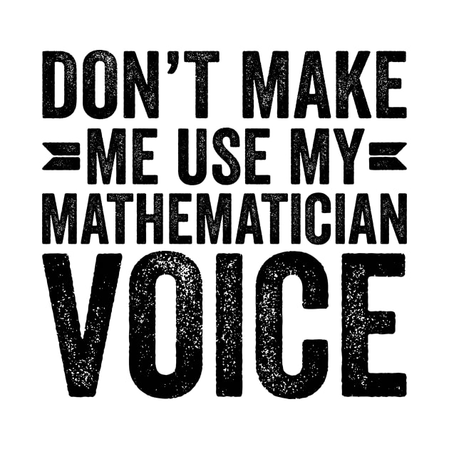 Don't Make Me Use My Mathematician Voice by Saimarts