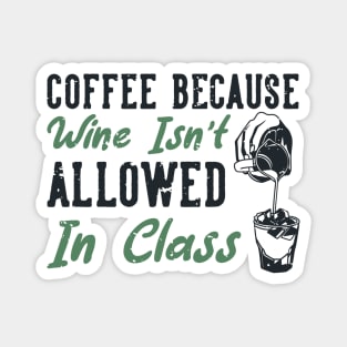 Coffee Because Wine Is Not Allowed Magnet