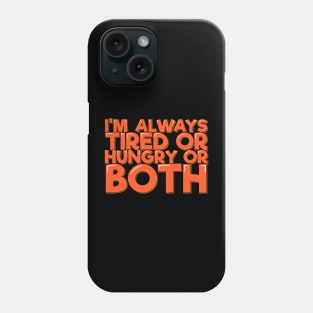 I'm Always Tired or Hungry or Both Phone Case