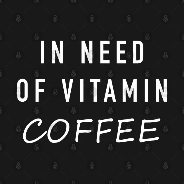 In need of vitamin coffee - Caffeine Addiction - T-Shirt