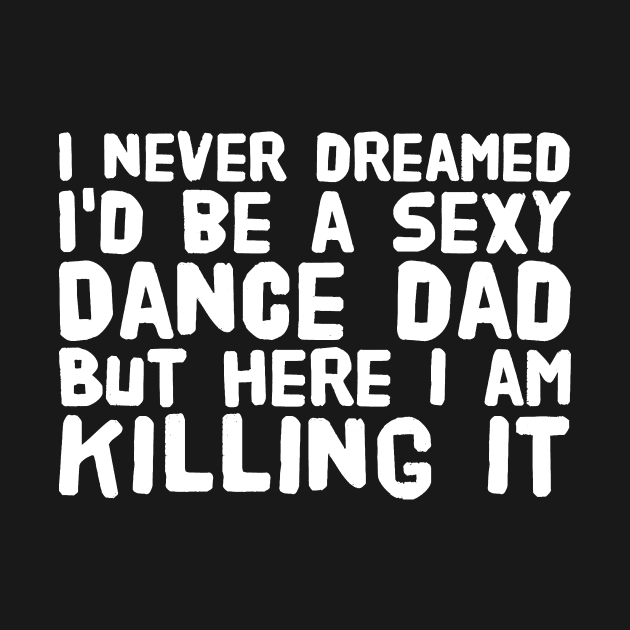 I never dreamed I'd be a sexy dance dad but here I am killing it by captainmood