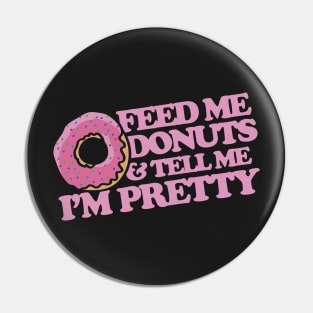 Feed me donuts and tell me I'm pretty Pin