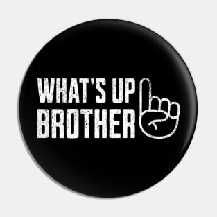 Whats Up Brother Pin