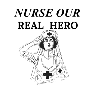 Nurse Our Real Hero T-Shirt