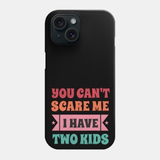 You can't scare me I have two kids! Phone Case