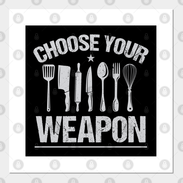 Chef Choose Your Weapon Funny Cook Kitchen Cooking Tools - Kitchen Art - Posters and Art Prints | TeePublic Chef Choose Your Weapon Funny Cook Kitchen Cooking Tools - Kitchen Art - Posters and Art Prints | TeePublic
