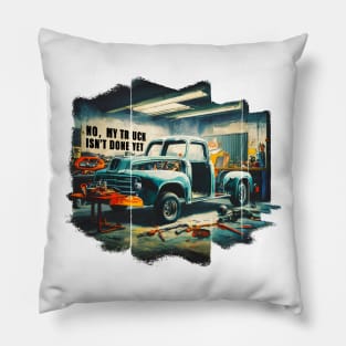 No, My truck isn't done yet funny Auto Enthusiast tee Pillow