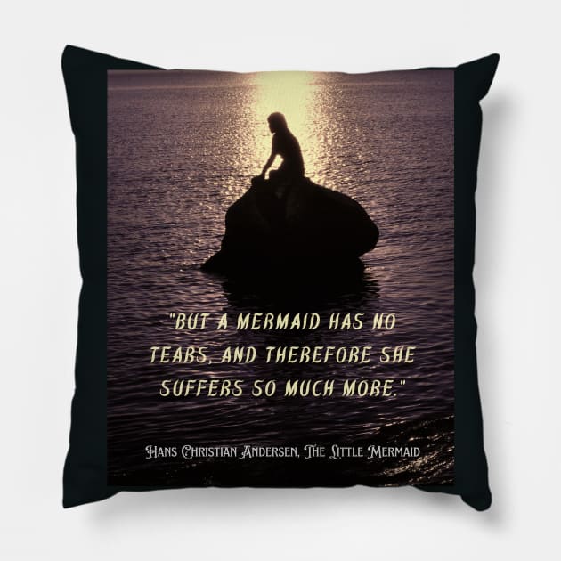 Hans Christian Andersen  quote about mermaids (version 2):  “But a mermaid has no tears, and therefore she suffers so much more." Pillow by artbleed