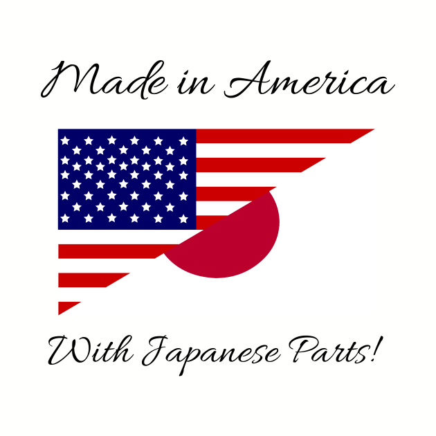 Made in America with Japanese parts Made In America With Japanese