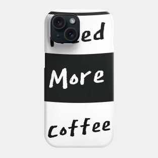 Need More Coffee Phone Case