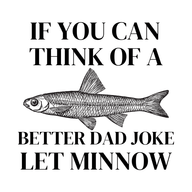 If You Think of a Better Dad Joke Let Minnow Funny Dad Gift by Haperus Apparel