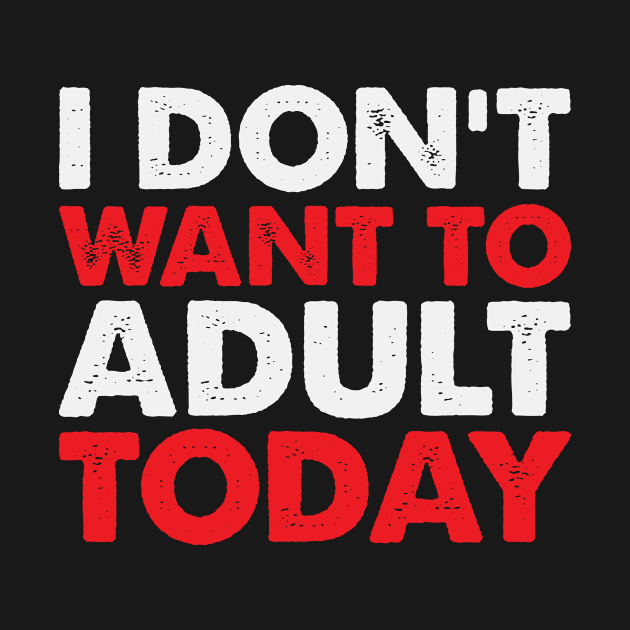 Don't Want Adult Today Funny Adulting Humor No by Mellowdellow