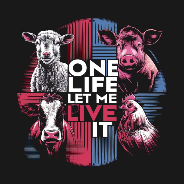 One Life Let Me Live It - Vegan, Animal Rights Design by Be the First to Wear