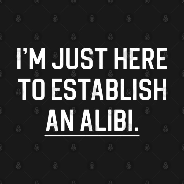Funny True Crime Gift I'm Just Here To Establish An Alibi by kmcollectible