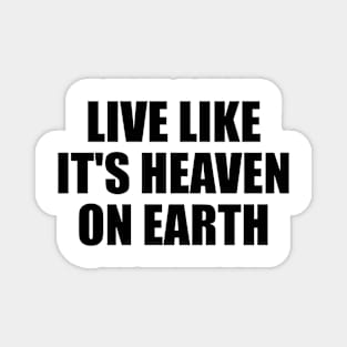 live like it's heaven on earth Magnet