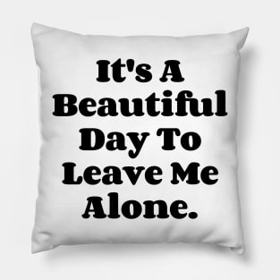 It's A Beautiful Day To Leave Me Alone. v4 Pillow