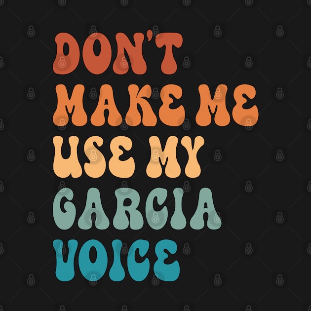 Don't Make Me Use My Garcia Voice by Inspire Enclave