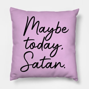 Maybe today, Satan Pillow