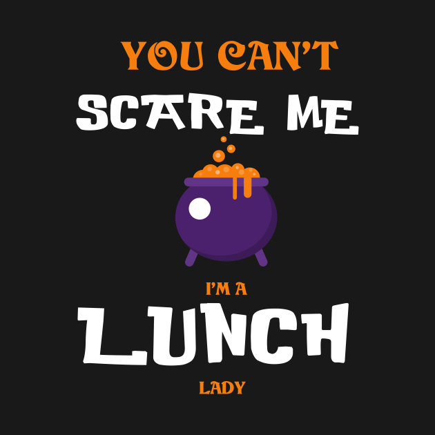 You can't Scare Me I'm a Lunch Lady Funny Halloween Halloween Lunch