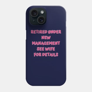 Retired Under New Management See Wife For Detail Phone Case