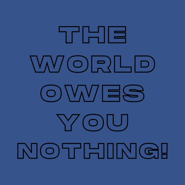 The World Owes You Nothing by TheMugzzShop