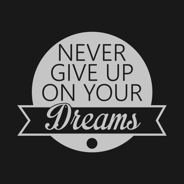 never give up on your dreams by ERRAMSHOP