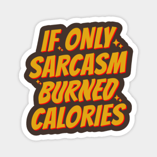 If Only Sarcasm Burned Calories Magnet