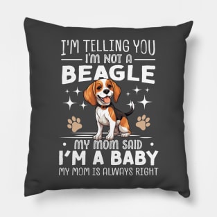 I'm telling you I'm not a beagle my mom said I'm a baby and my mom is always right Pillow