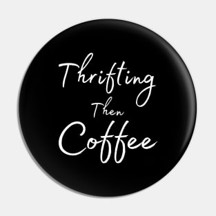 Just Give Me Coffee And A Thrift Store Pin