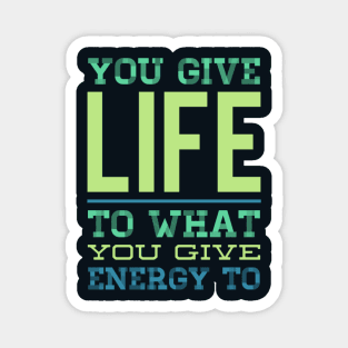 You give life to what you give energy to inspirational and motivational quotes on apparel Magnet