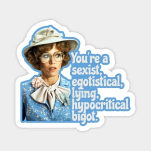 You're a sexist, egotistical, lying, hypocritical bigot. Magnet