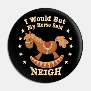 Funny “I Would, But My Horse Said Neigh” Pin