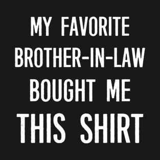 My Favorite Brother-in-law Bought Me This Shirt Funny Saying T-Shirt