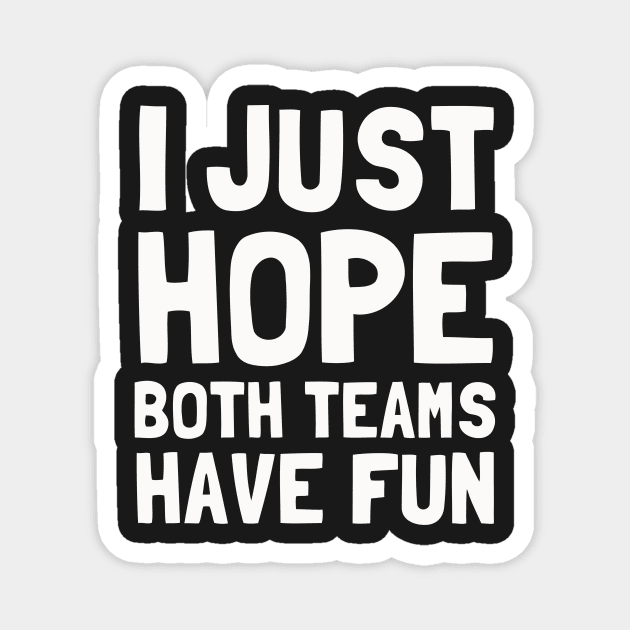 I Just Hope Both Teams Have Fun Magnet by dumbshirts