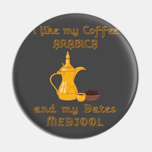 I like my coffee Arabica and my dates Medjool Pin