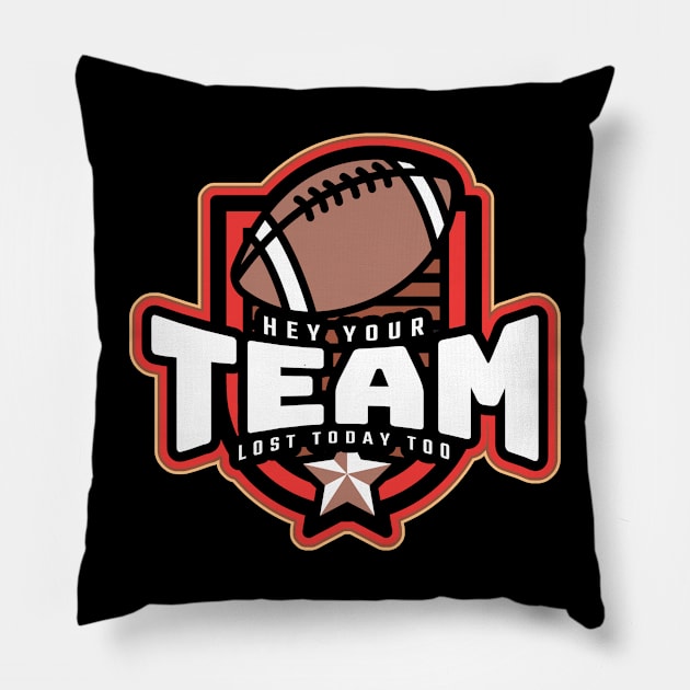 Your Team Lost Today Too Pillow by MonkeyLogick