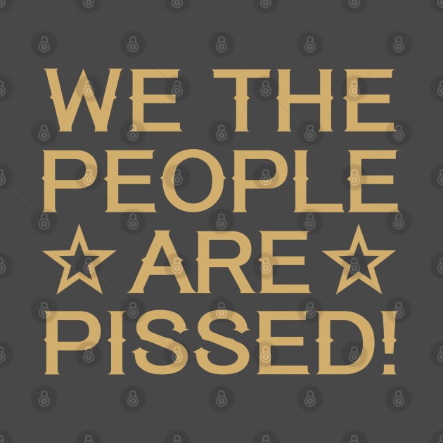 We the People are Pissed by Dale Preston Design