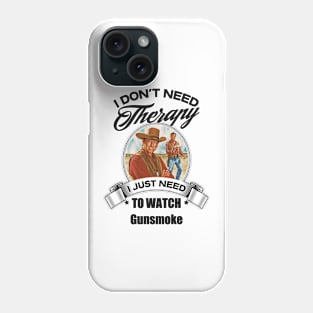 I Dont Need Therapy I Just Need To Watch Gunsmoke Phone Case