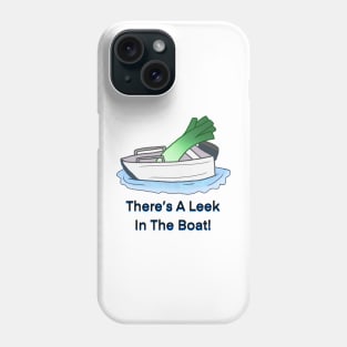 There's A Leek in The Boat! Phone Case