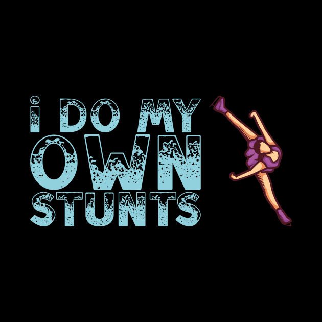 Funny Figure Skating Gift - I Do My Own Stunts by biNutz