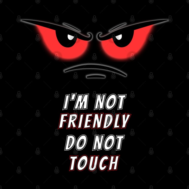 I'm not Friendly Do Not Touch Funny and humorous memes by HB WOLF Arts