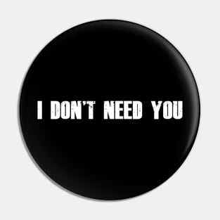 I don't need you Pin