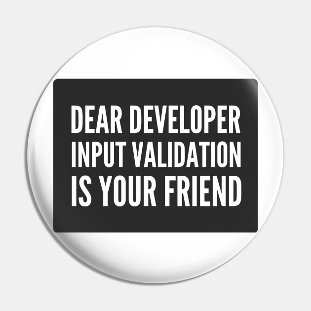 Secure Coding Dear Developer Input Validation Is Your Friend Black Background Pin by FSEstyle