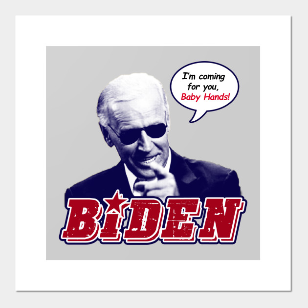 Biden I M Coming For You Baby Hands Joe Biden Poster Und Kunst Teepublic De