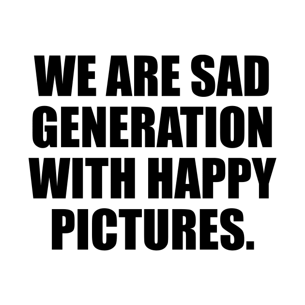 We are sad generation with happy pictures by DinaShalash