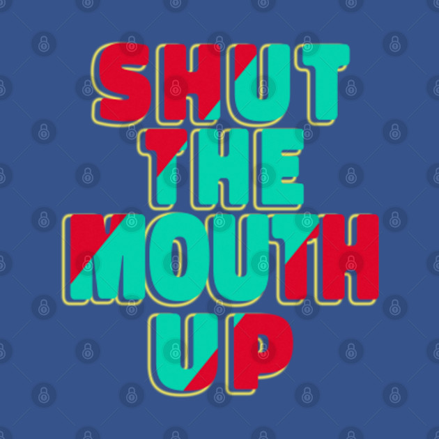 Disover Shut The Mouth Up funny relatable annoyed snapped chatterbox temper mood parent teacher introvert unsocial irritated people - Shut Up - T-Shirt