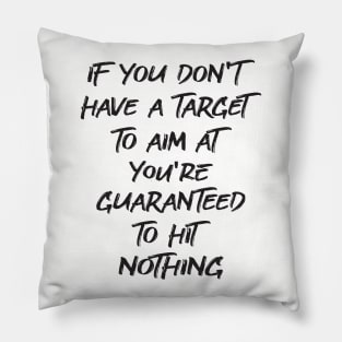 If You Don't Have a Target to Aim at You're Guaranteed to Hit Nothing - Pillow