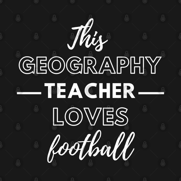 This Geography Teacher Loves Football by Petalprints