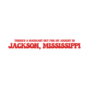 There's a warrant out for my arrest in Jackson, Mississippi T-Shirt